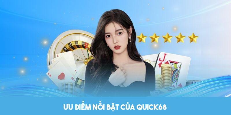 Ưu điểm tạo nên thành công của nhà cái Quick68