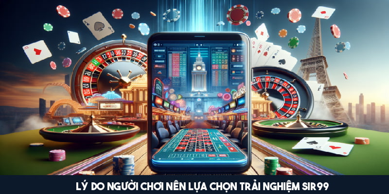 Ưu điểm giúp Sir99 tạo thiện cảm với người chơi