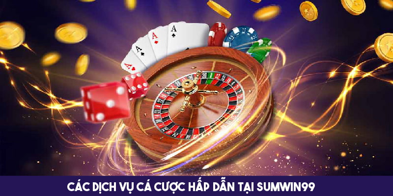 Dịch vụ cá cược hấp dẫn nên tham gia tại Sumwin99