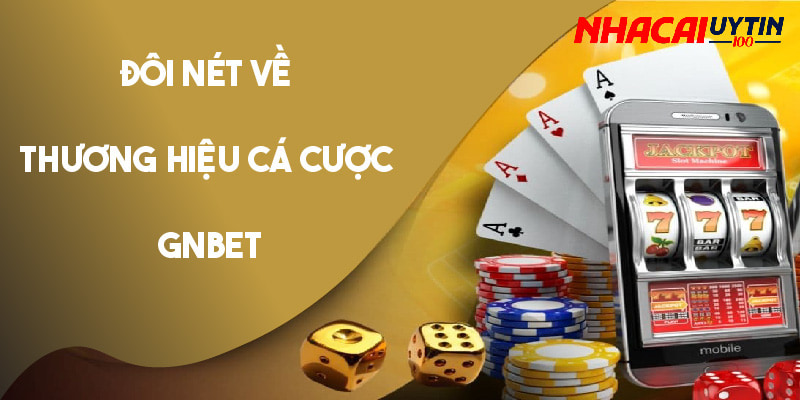Khái quát về nhà cái uy tín Gnbet