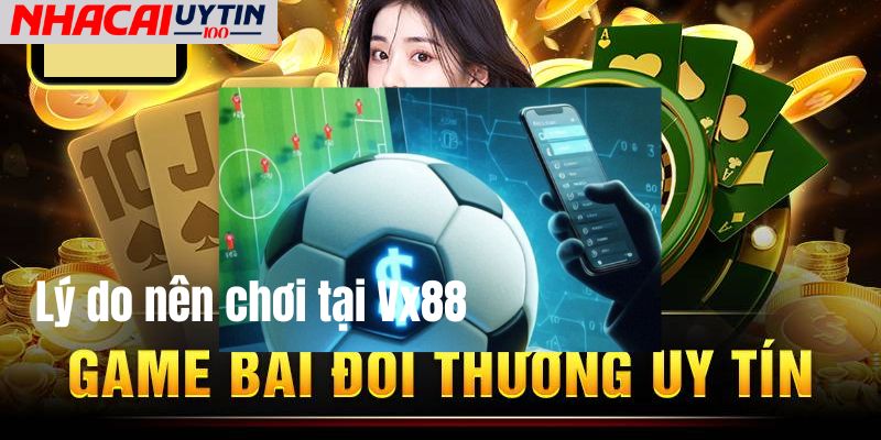 Lý do nên chọn Vx88 là nơi bắt đầu lý tưởng